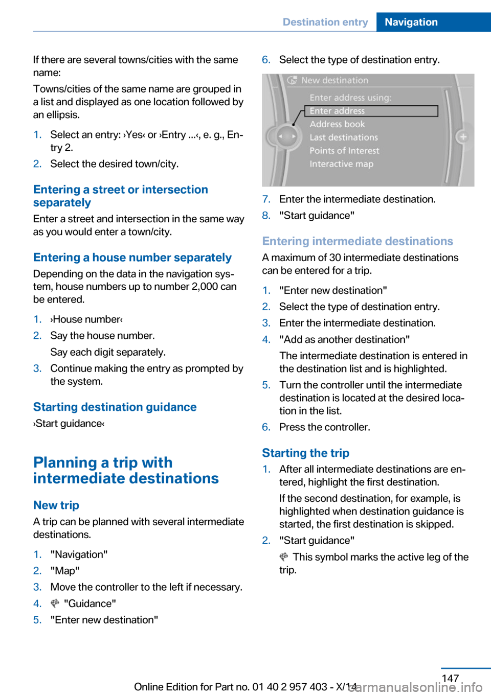 BMW Z4 2014 E89 Owners Manual If there are several towns/cities with the same
name:
Towns/cities of the same name are grouped in
a list and displayed as one location followed by
an ellipsis.1.Select an entry: ›Yes‹ or ›Entry BMW Z4 2014 E89 Owners Manual If there are several towns/cities with the same
name:
Towns/cities of the same name are grouped in
a list and displayed as one location followed by
an ellipsis.1.Select an entry: ›Yes‹ or ›Entry