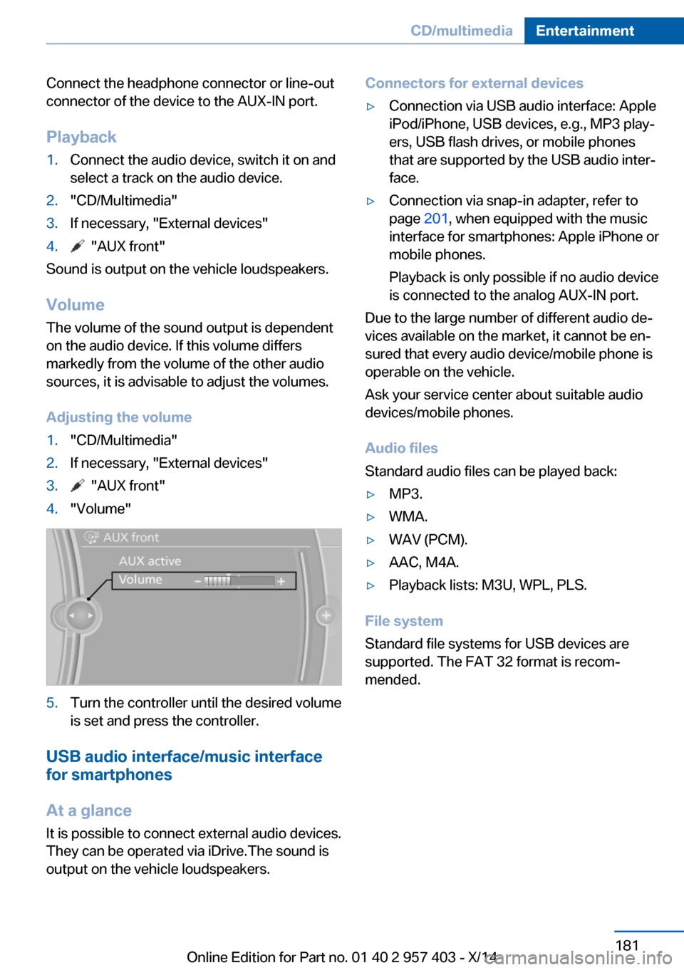 BMW Z4 2014 E89 Owners Manual Connect the headphone connector or line-out
connector of the device to the AUX-IN port.
Playback1.Connect the audio device, switch it on and
select a track on the audio device.2."CD/Multimedia"3.If ne