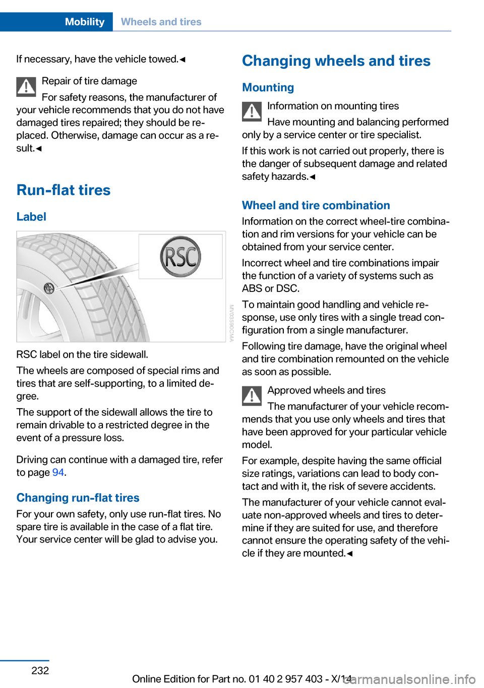 BMW Z4 2014 E89 Owners Guide If necessary, have the vehicle towed.◀Repair of tire damage
For safety reasons, the manufacturer of
your vehicle recommends that you do not have
damaged tires repaired; they should be re‐
placed. 