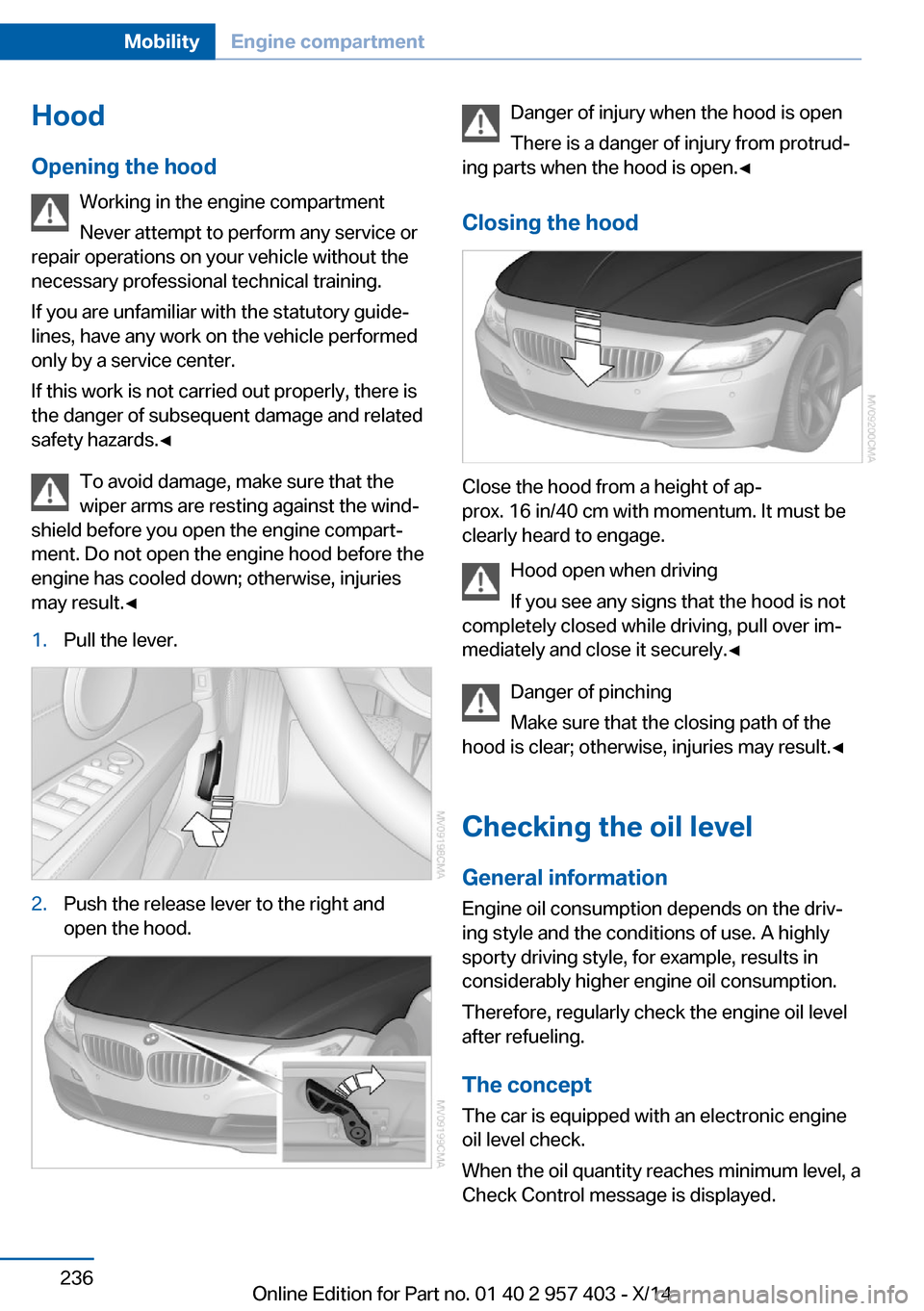 BMW Z4 2014 E89 Owners Manual Hood
Opening the hood Working in the engine compartment
Never attempt to perform any service or
repair operations on your vehicle without the necessary professional technical training.
If you are unfa