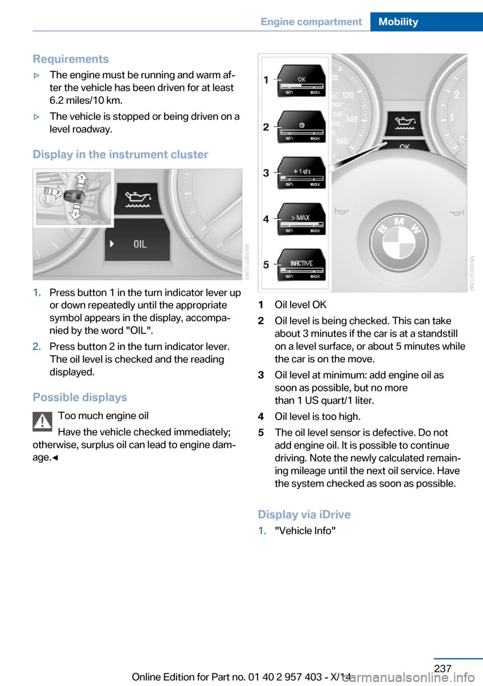 BMW Z4 2014 E89 Owners Manual Requirements▷The engine must be running and warm af‐
ter the vehicle has been driven for at least
6.2 miles/10 km.▷The vehicle is stopped or being driven on a
level roadway.
Display in the instr BMW Z4 2014 E89 Owners Manual Requirements▷The engine must be running and warm af‐
ter the vehicle has been driven for at least
6.2 miles/10 km.▷The vehicle is stopped or being driven on a
level roadway.
Display in the instr