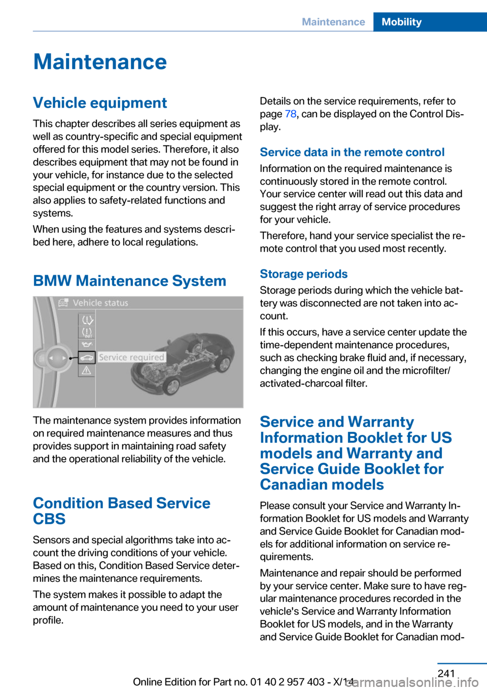 BMW Z4 2014 E89 Owners Manual MaintenanceVehicle equipment
This chapter describes all series equipment as
well as country-specific and special equipment
offered for this model series. Therefore, it also
describes equipment that ma