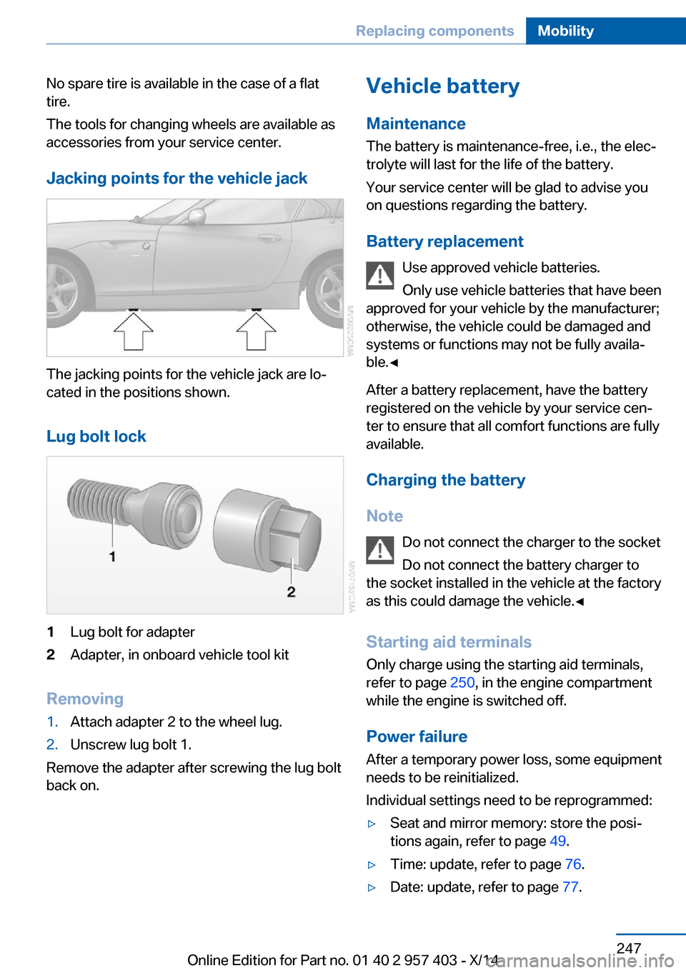 BMW Z4 2014 E89 Owners Manual No spare tire is available in the case of a flat
tire.
The tools for changing wheels are available as
accessories from your service center.
Jacking points for the vehicle jack
The jacking points for t BMW Z4 2014 E89 Owners Manual No spare tire is available in the case of a flat
tire.
The tools for changing wheels are available as
accessories from your service center.
Jacking points for the vehicle jack
The jacking points for t