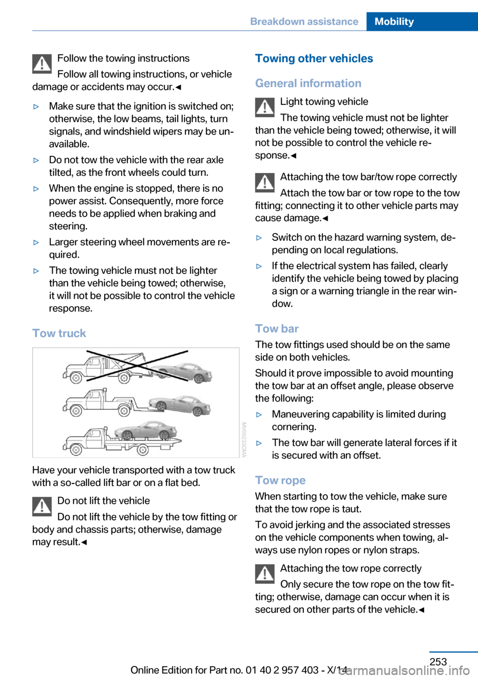 BMW Z4 2014 E89 Owners Manual Follow the towing instructions
Follow all towing instructions, or vehicle
damage or accidents may occur.◀▷Make sure that the ignition is switched on;
otherwise, the low beams, tail lights, turn
si