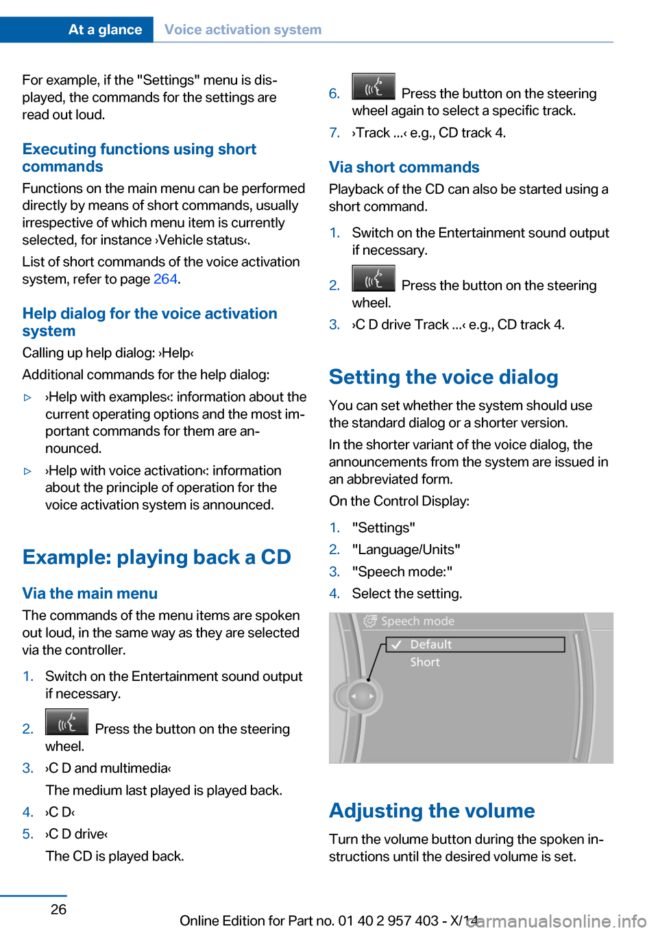 BMW Z4 2014 E89 Owners Manual For example, if the "Settings" menu is dis‐
played, the commands for the settings are
read out loud.
Executing functions using short
commands
Functions on the main menu can be performed
directly by 