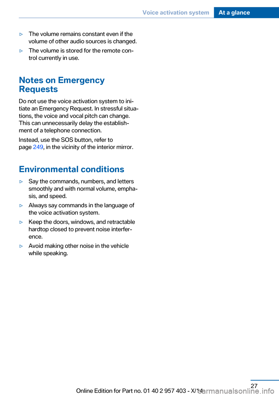 BMW Z4 2014 E89 Owners Guide ▷The volume remains constant even if the
volume of other audio sources is changed.▷The volume is stored for the remote con‐
trol currently in use.
Notes on Emergency
Requests
Do not use the voic BMW Z4 2014 E89 Owners Guide ▷The volume remains constant even if the
volume of other audio sources is changed.▷The volume is stored for the remote con‐
trol currently in use.
Notes on Emergency
Requests
Do not use the voic