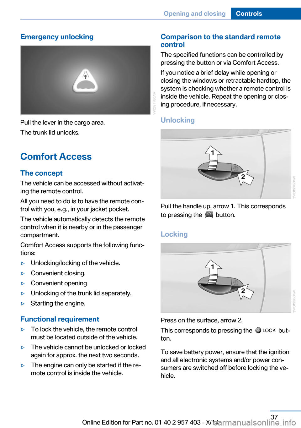 BMW Z4 2014 E89 Service Manual Emergency unlocking
Pull the lever in the cargo area.
The trunk lid unlocks.
Comfort Access
The concept The vehicle can be accessed without activat‐
ing the remote control.
All you need to do is to 