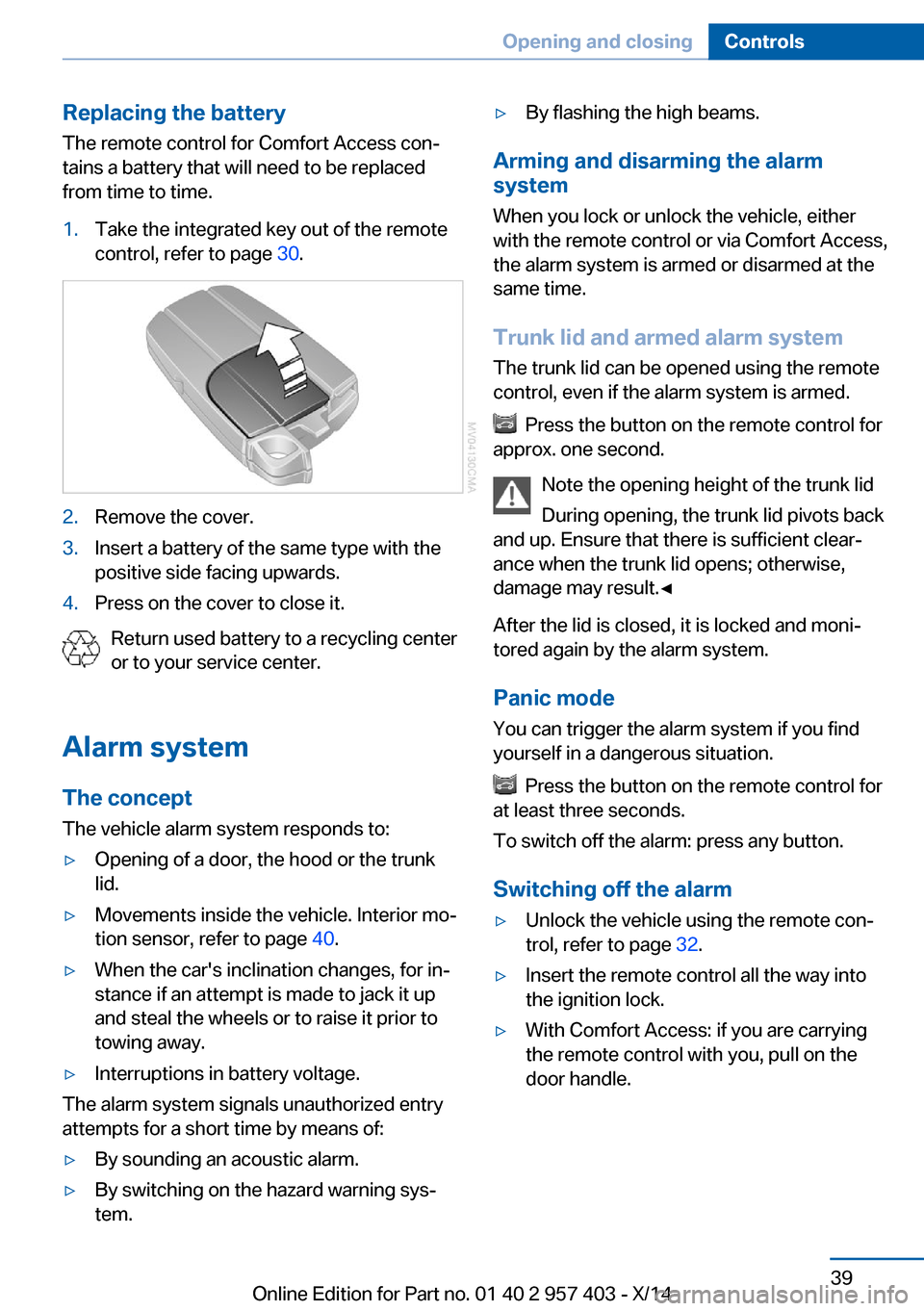 BMW Z4 2014 E89 Service Manual Replacing the battery
The remote control for Comfort Access con‐
tains a battery that will need to be replaced
from time to time.1.Take the integrated key out of the remote
control, refer to page  3