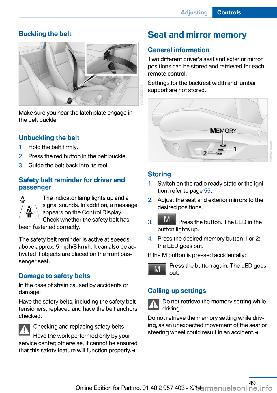 BMW Z4 2014 E89 Workshop Manual Buckling the belt
Make sure you hear the latch plate engage in
the belt buckle.
Unbuckling the belt
1.Hold the belt firmly.2.Press the red button in the belt buckle.3.Guide the belt back into its reel BMW Z4 2014 E89 Workshop Manual Buckling the belt
Make sure you hear the latch plate engage in
the belt buckle.
Unbuckling the belt
1.Hold the belt firmly.2.Press the red button in the belt buckle.3.Guide the belt back into its reel