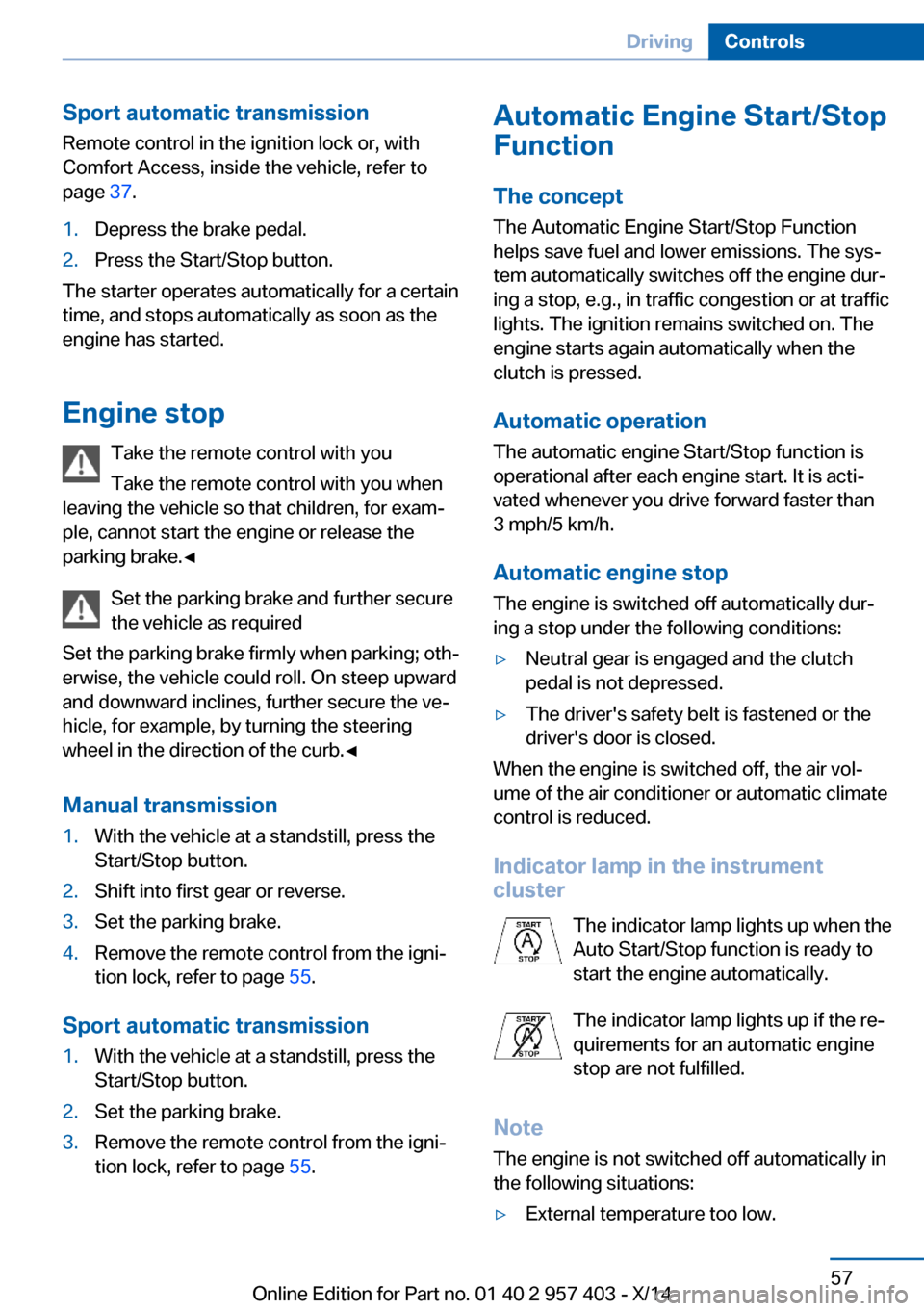 BMW Z4 2014 E89 Repair Manual Sport automatic transmissionRemote control in the ignition lock or, with
Comfort Access, inside the vehicle, refer to
page 37.1.Depress the brake pedal.2.Press the Start/Stop button.
The starter oper BMW Z4 2014 E89 Repair Manual Sport automatic transmissionRemote control in the ignition lock or, with
Comfort Access, inside the vehicle, refer to
page 37.1.Depress the brake pedal.2.Press the Start/Stop button.
The starter oper