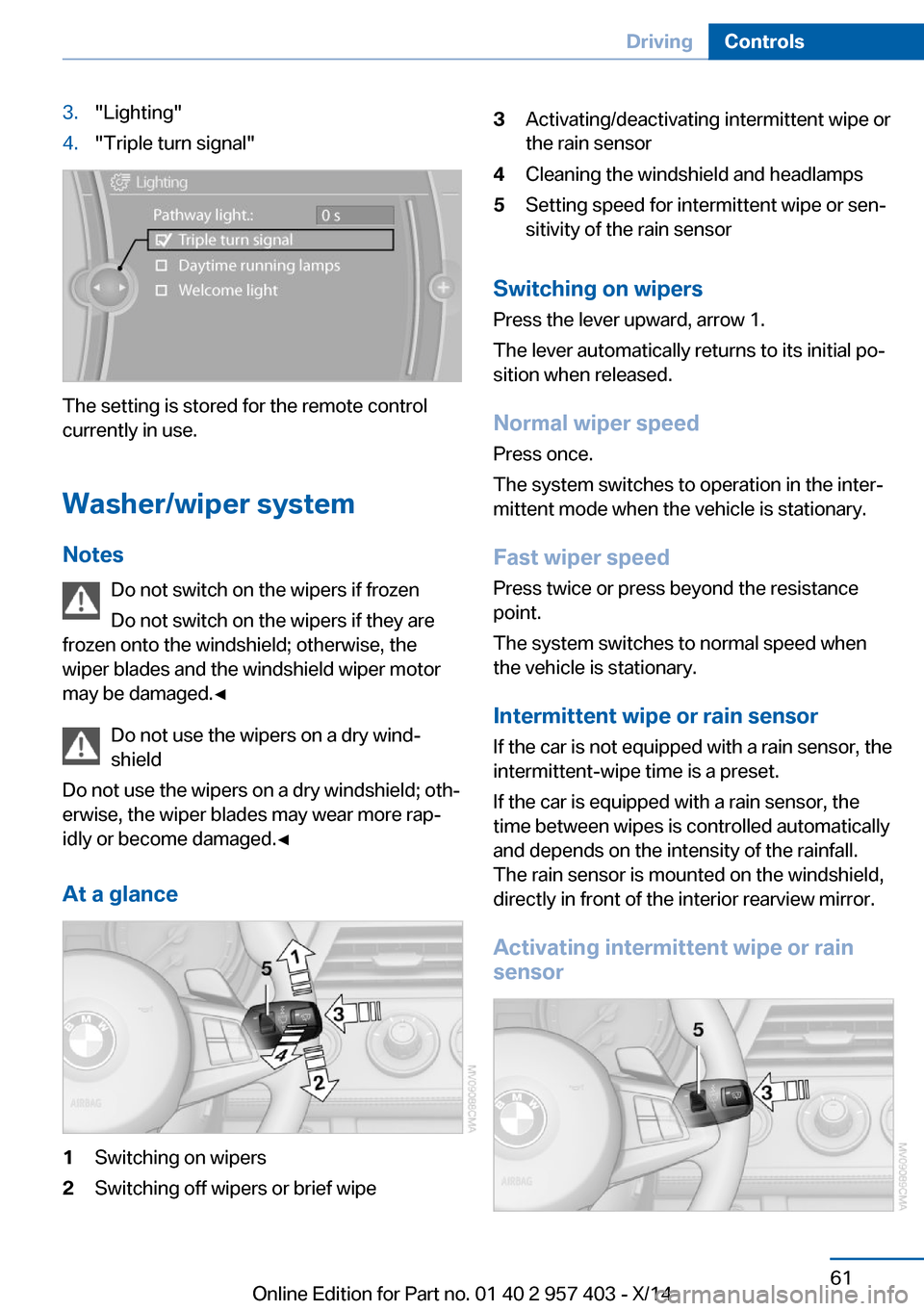 BMW Z4 2014 E89 Repair Manual 3."Lighting"4."Triple turn signal"
The setting is stored for the remote control
currently in use.
Washer/wiper system Notes Do not switch on the wipers if frozen
Do not switch on the wipers if they ar