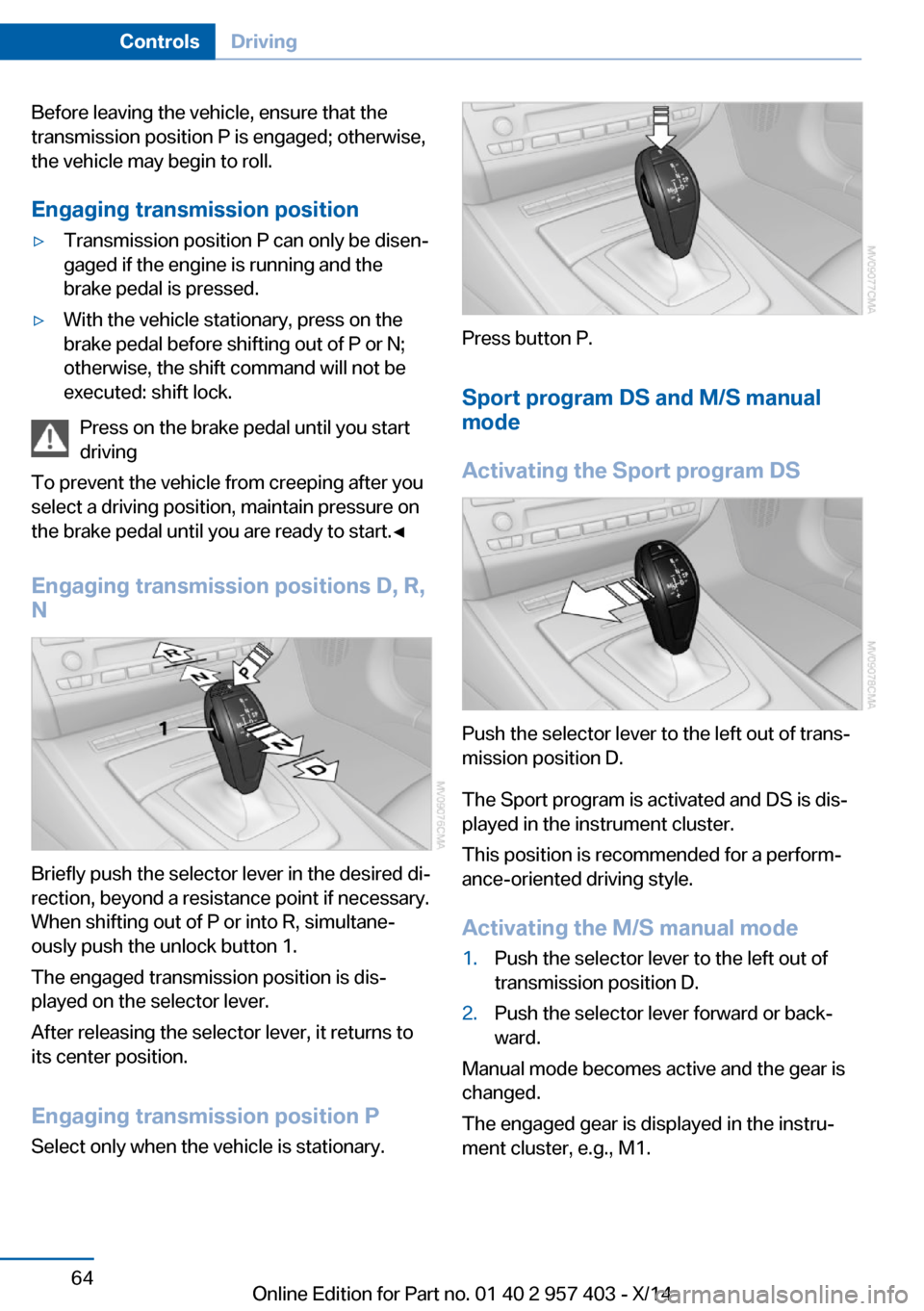 BMW Z4 2014 E89 Repair Manual Before leaving the vehicle, ensure that the
transmission position P is engaged; otherwise,
the vehicle may begin to roll.
Engaging transmission position▷Transmission position P can only be disen‐
BMW Z4 2014 E89 Repair Manual Before leaving the vehicle, ensure that the
transmission position P is engaged; otherwise,
the vehicle may begin to roll.
Engaging transmission position▷Transmission position P can only be disen‐