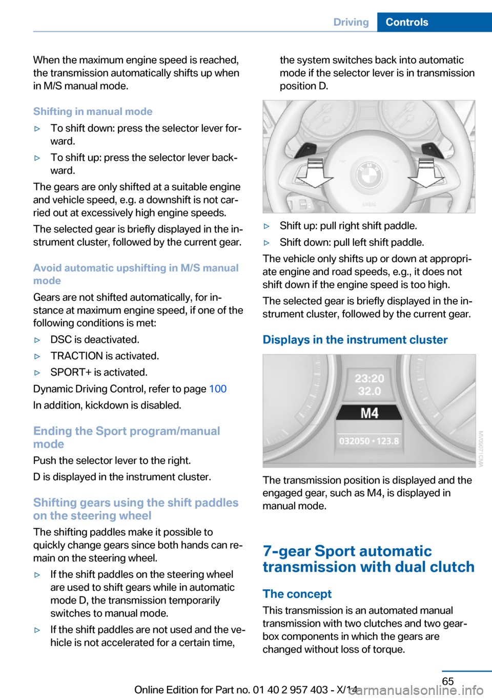 BMW Z4 2014 E89 Repair Manual When the maximum engine speed is reached,
the transmission automatically shifts up when
in M/S manual mode.
Shifting in manual mode▷To shift down: press the selector lever for‐
ward.▷To shift up BMW Z4 2014 E89 Repair Manual When the maximum engine speed is reached,
the transmission automatically shifts up when
in M/S manual mode.
Shifting in manual mode▷To shift down: press the selector lever for‐
ward.▷To shift up