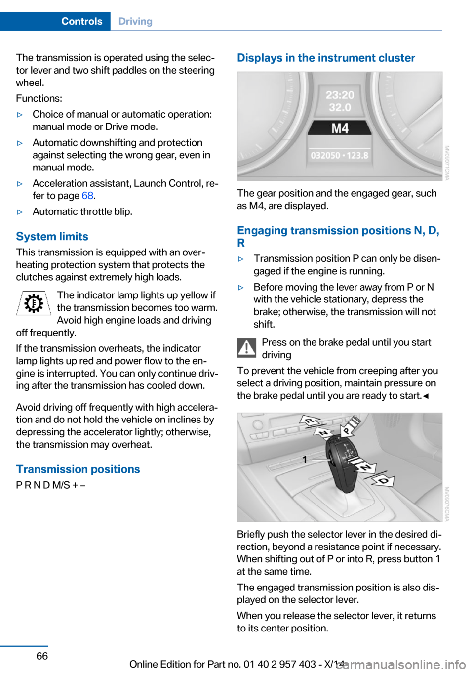 BMW Z4 2014 E89 Owners Manual The transmission is operated using the selec‐
tor lever and two shift paddles on the steering
wheel.
Functions:▷Choice of manual or automatic operation:
manual mode or Drive mode.▷Automatic down