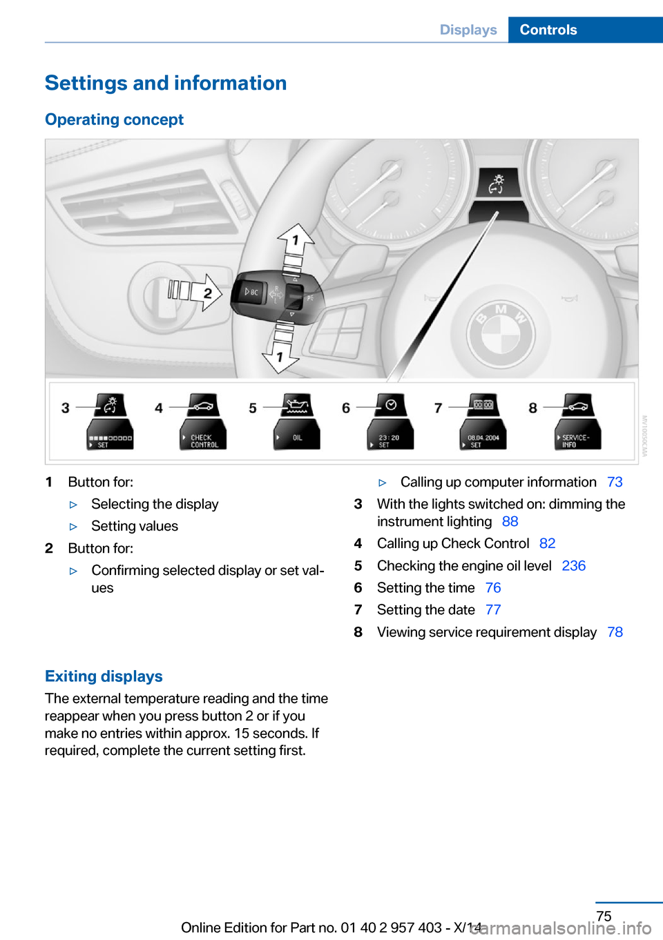 BMW Z4 2014 E89 Owners Manual Settings and information
Operating concept1Button for:▷Selecting the display▷Setting values2Button for:▷Confirming selected display or set val‐
ues▷Calling up computer information   733W