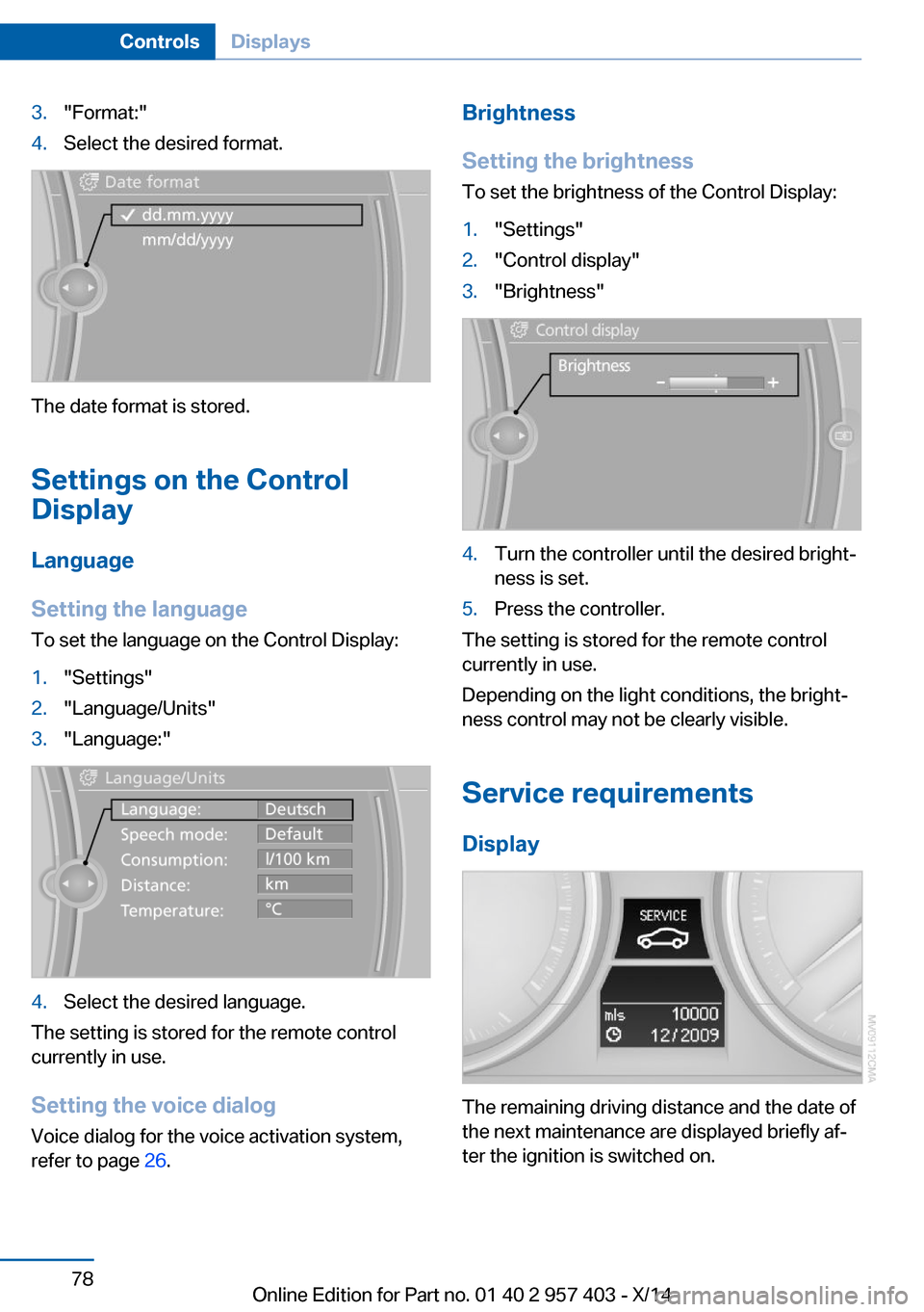 BMW Z4 2014 E89 Owners Manual 3."Format:"4.Select the desired format.
The date format is stored.
Settings on the Control
Display
Language
Setting the language
To set the language on the Control Display:
1."Settings"2."Language/Uni