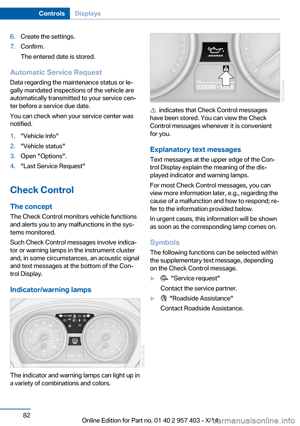 BMW Z4 2014 E89 Owners Manual 6.Create the settings.7.Confirm.
The entered date is stored.
Automatic Service Request
Data regarding the maintenance status or le‐
gally mandated inspections of the vehicle are
automatically transm