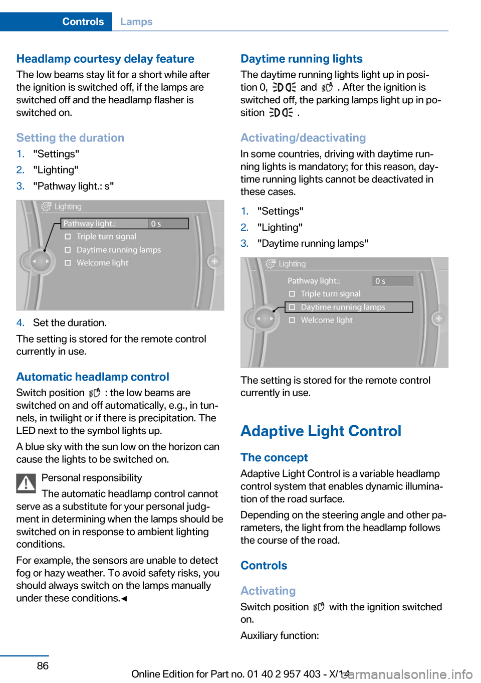 BMW Z4 2014 E89 Manual Online Headlamp courtesy delay feature
The low beams stay lit for a short while after
the ignition is switched off, if the lamps are
switched off and the headlamp flasher is
switched on.
Setting the duration BMW Z4 2014 E89 Manual Online Headlamp courtesy delay feature
The low beams stay lit for a short while after
the ignition is switched off, if the lamps are
switched off and the headlamp flasher is
switched on.
Setting the duration