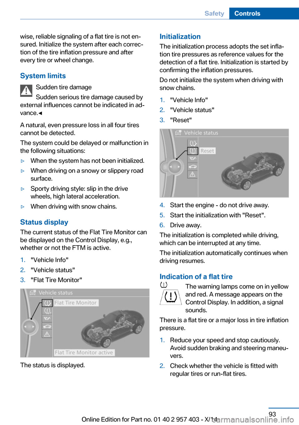 BMW Z4 2014 E89 User Guide wise, reliable signaling of a flat tire is not en‐
sured. Initialize the system after each correc‐
tion of the tire inflation pressure and after
every tire or wheel change.
System limits Sudden ti