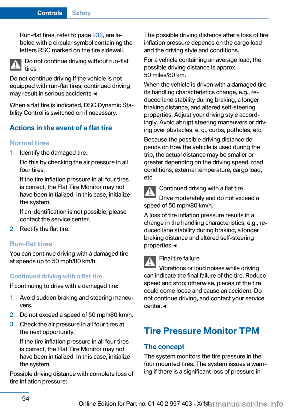 BMW Z4 2014 E89 Owners Manual Run-flat tires, refer to page 232, are la‐
beled with a circular symbol containing the
letters RSC marked on the tire sidewall.
Do not continue driving without run-flat
tires
Do not continue driving