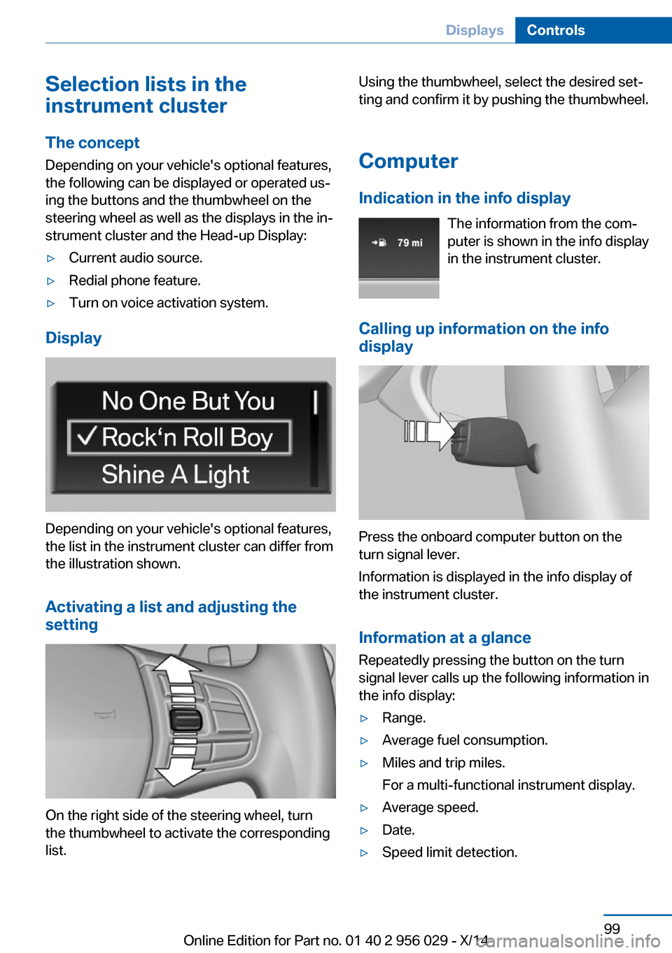 BMW 7 SERIES 2014 F01 User Guide Selection lists in the
instrument cluster
The concept Depending on your vehicles optional features,
the following can be displayed or operated us‐
ing the buttons and the thumbwheel on the
steering