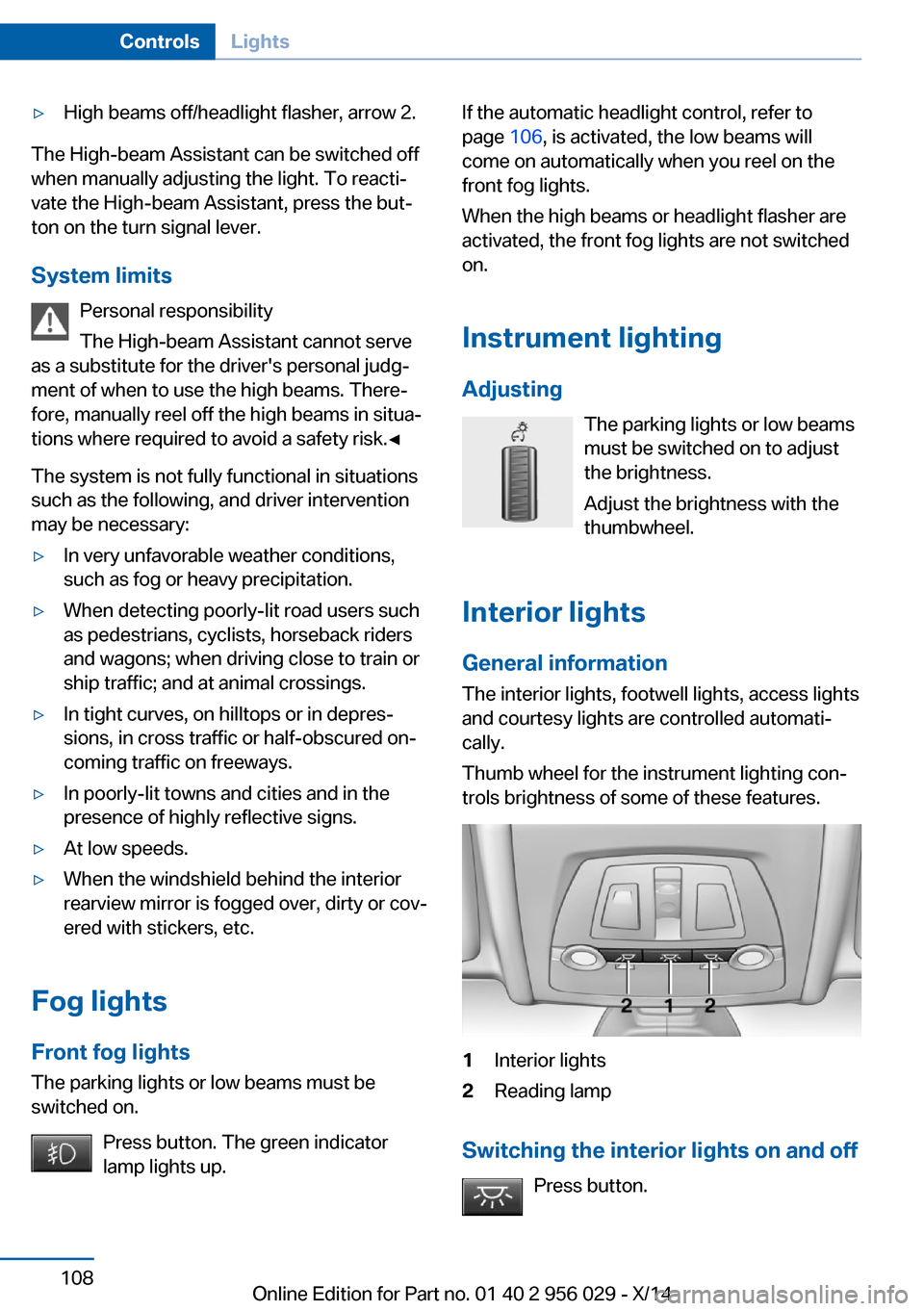 BMW 7 SERIES 2014 F01 Owners Manual ▷High beams off/headlight flasher, arrow 2.
The High-beam Assistant can be switched off
when manually adjusting the light. To reacti‐
vate the High-beam Assistant, press the but‐
ton on the turn