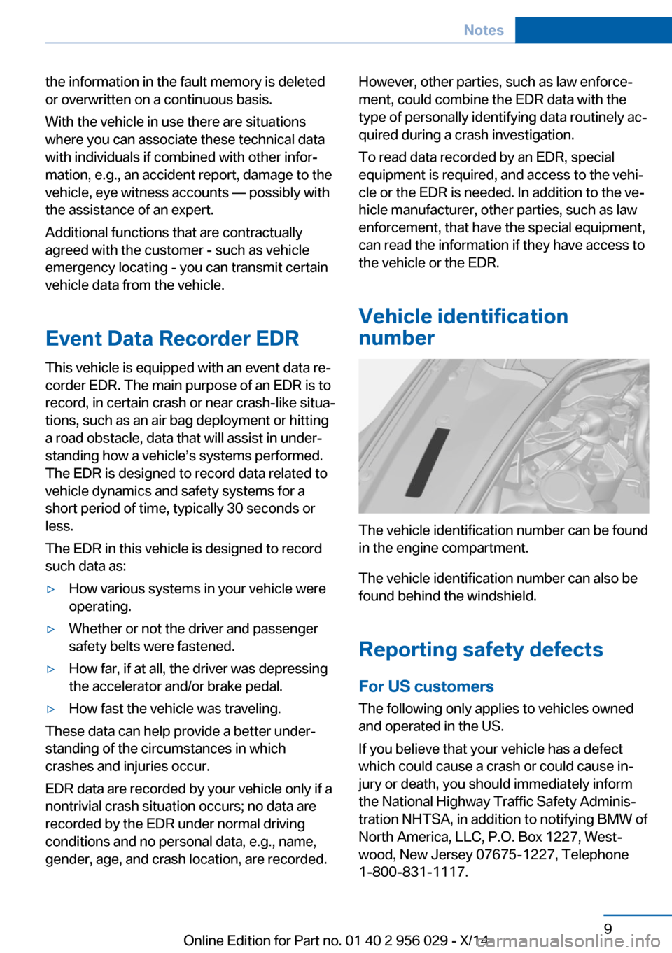 BMW 7 SERIES 2014 F02 Owners Manual the information in the fault memory is deleted
or overwritten on a continuous basis.
With the vehicle in use there are situations
where you can associate these technical data
with individuals if combi