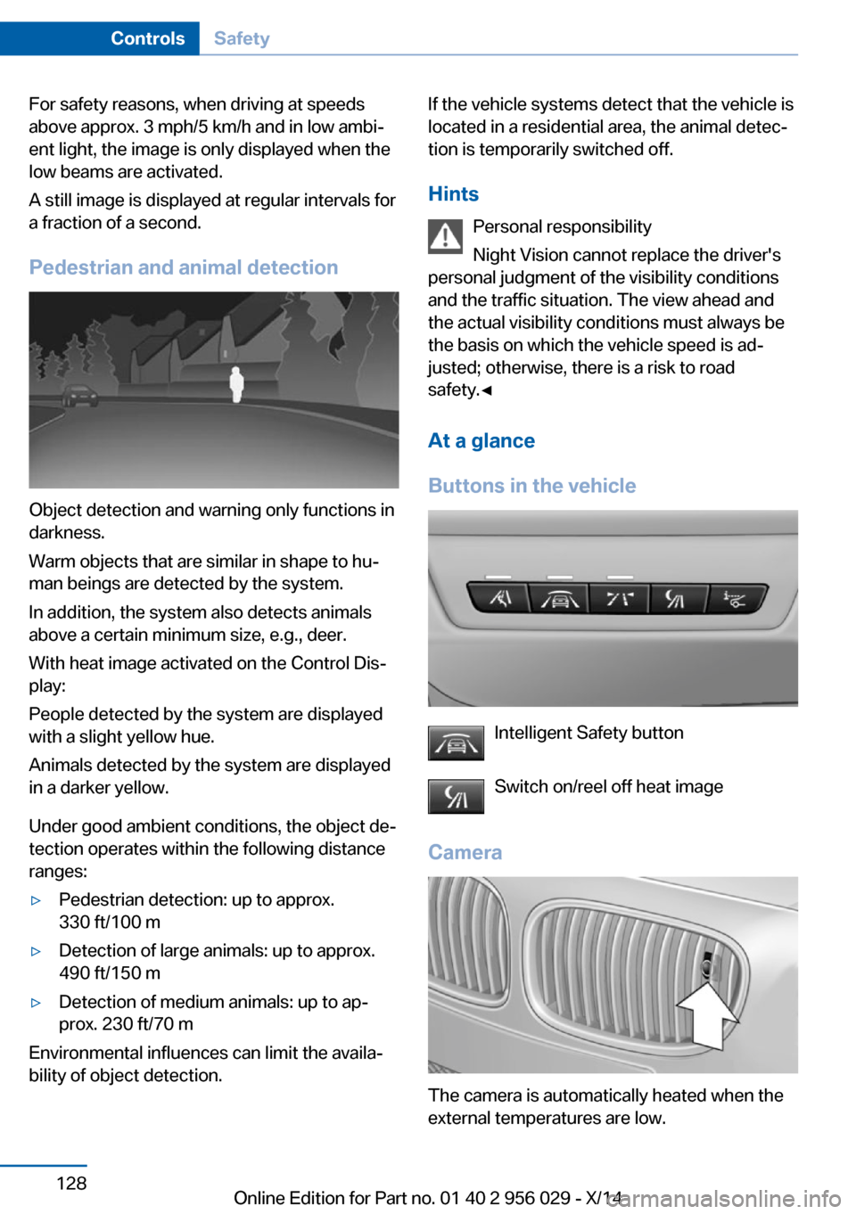 BMW 7 SERIES 2014 F02 Owners Manual For safety reasons, when driving at speeds
above approx. 3 mph/5 km/h and in low ambi‐
ent light, the image is only displayed when the
low beams are activated.
A still image is displayed at regular 