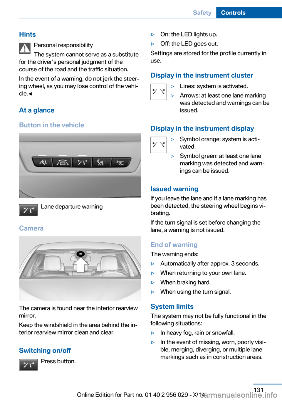 BMW 7 SERIES 2014 F01 Owners Guide HintsPersonal responsibility
The system cannot serve as a substitute
for the drivers personal judgment of the
course of the road and the traffic situation.
In the event of a warning, do not jerk the 