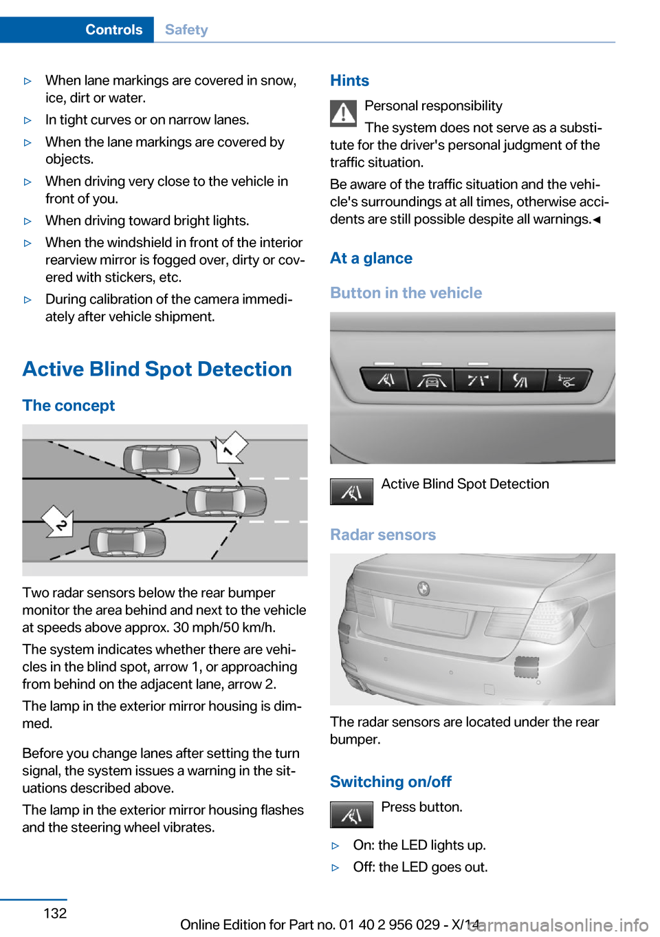 BMW 7 SERIES 2014 F01 Owners Guide ▷When lane markings are covered in snow,
ice, dirt or water.▷In tight curves or on narrow lanes.▷When the lane markings are covered by
objects.▷When driving very close to the vehicle in
front 