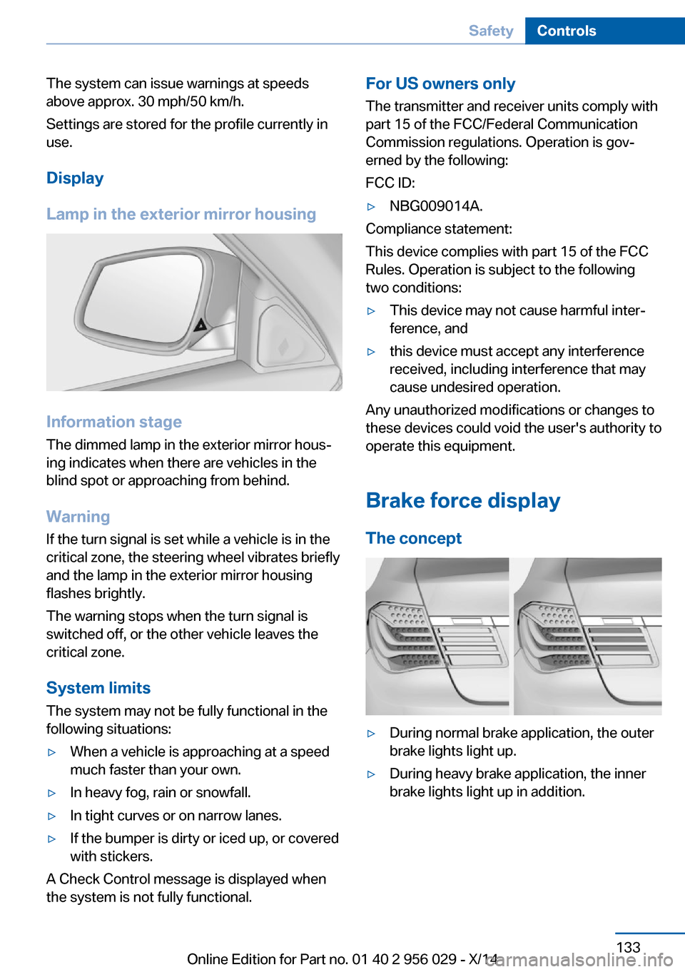 BMW 7 SERIES 2014 F01 Owners Guide The system can issue warnings at speeds
above approx. 30 mph/50 km/h.
Settings are stored for the profile currently in
use.
Display
Lamp in the exterior mirror housing
Information stage
The dimmed lam