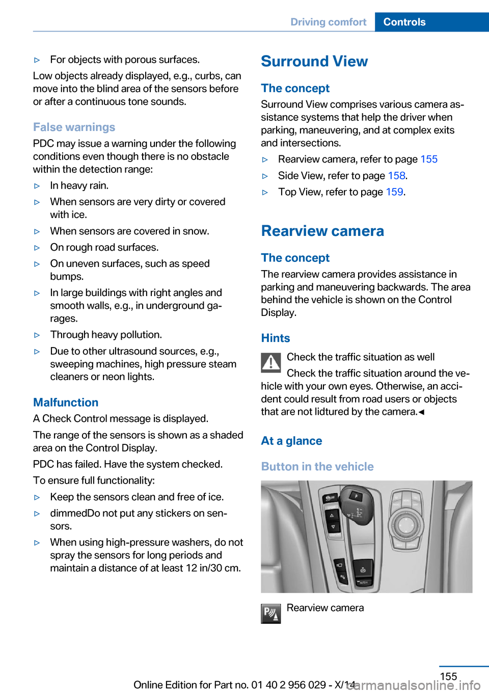 BMW 7 SERIES 2014 F02 Owners Manual ▷For objects with porous surfaces.
Low objects already displayed, e.g., curbs, can
move into the blind area of the sensors before
or after a continuous tone sounds.
False warnings
PDC may issue a wa