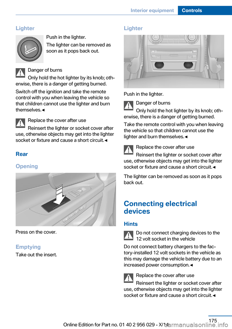BMW 7 SERIES 2014 F01 Owners Manual LighterPush in the lighter.
The lighter can be removed as
soon as it pops back out.
Danger of burns
Only hold the hot lighter by its knob; oth‐
erwise, there is a danger of getting burned.
Switch of BMW 7 SERIES 2014 F01 Owners Manual LighterPush in the lighter.
The lighter can be removed as
soon as it pops back out.
Danger of burns
Only hold the hot lighter by its knob; oth‐
erwise, there is a danger of getting burned.
Switch of