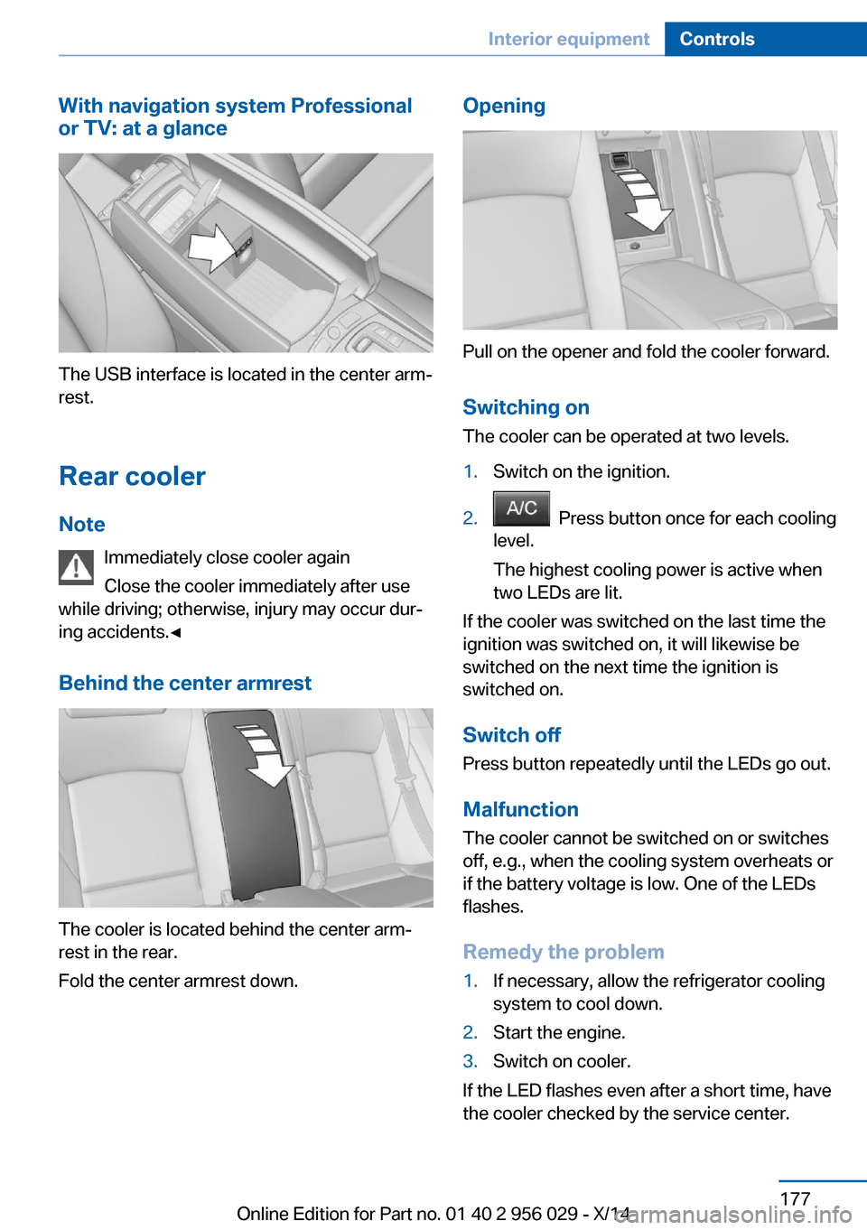 BMW 7 SERIES 2014 F01 Owners Guide With navigation system Professional
or TV: at a glance
The USB interface is located in the center arm‐
rest.
Rear cooler Note Immediately close cooler again
Close the cooler immediately after use
wh