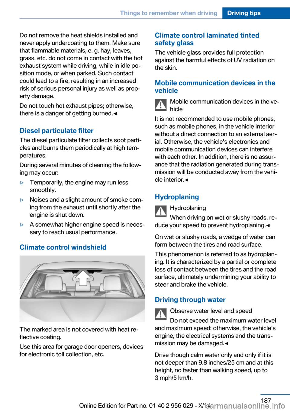 BMW 7 SERIES 2014 F01 Owners Manual Do not remove the heat shields installed and
never apply undercoating to them. Make sure
that flammable materials, e. g. hay, leaves,
grass, etc. do not come in contact with the hot
exhaust system whi BMW 7 SERIES 2014 F01 Owners Manual Do not remove the heat shields installed and
never apply undercoating to them. Make sure
that flammable materials, e. g. hay, leaves,
grass, etc. do not come in contact with the hot
exhaust system whi