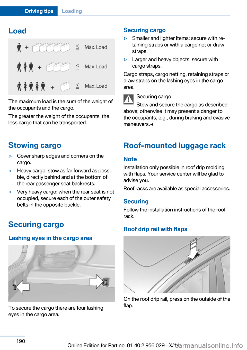 BMW 7 SERIES 2014 F01 Owners Manual Load
The maximum load is the sum of the weight of
the occupants and the cargo.
The greater the weight of the occupants, the
less cargo that can be transported.
Stowing cargo
▷Cover sharp edges and c BMW 7 SERIES 2014 F01 Owners Manual Load
The maximum load is the sum of the weight of
the occupants and the cargo.
The greater the weight of the occupants, the
less cargo that can be transported.
Stowing cargo
▷Cover sharp edges and c