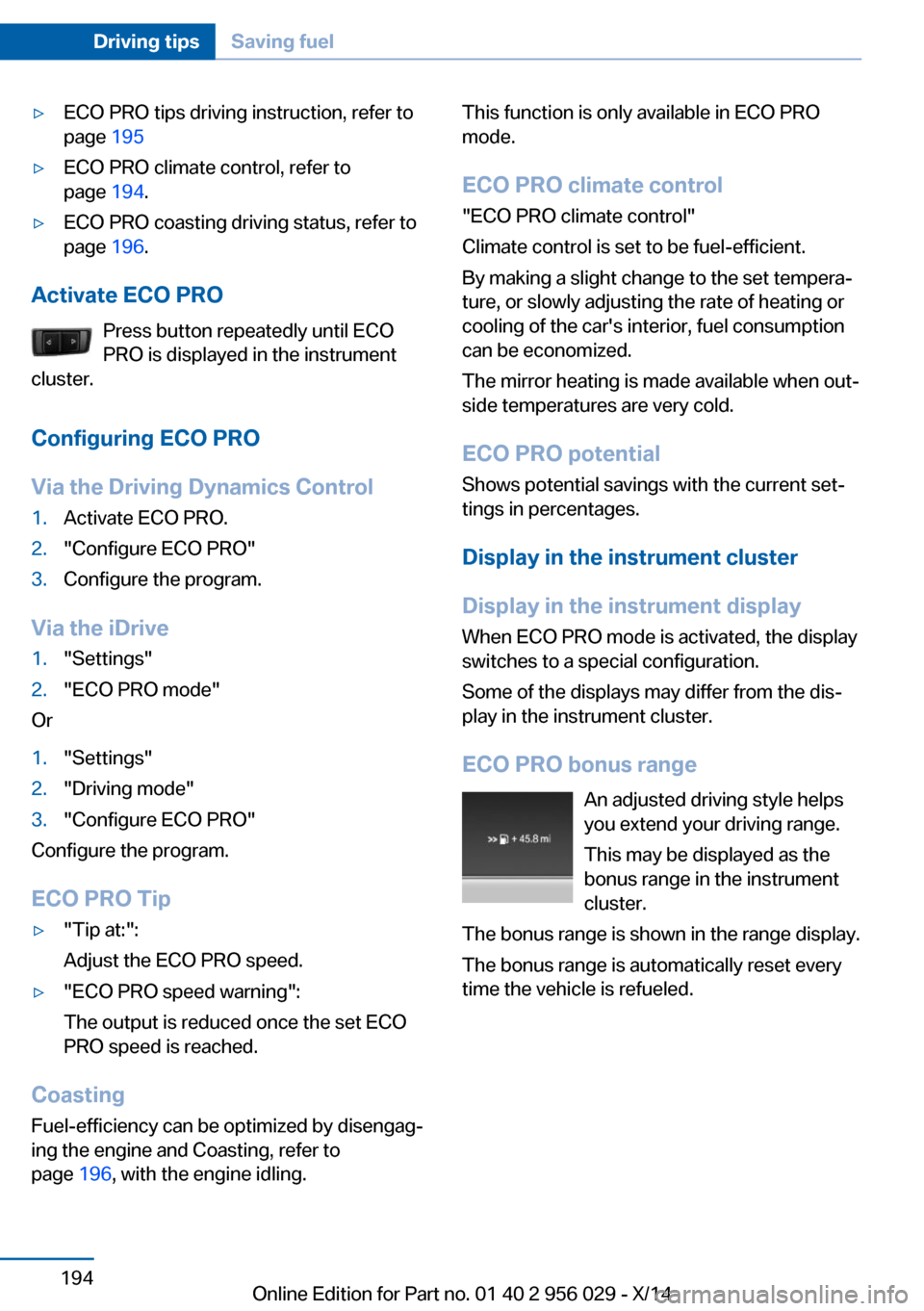 BMW 7 SERIES 2014 F02 Owners Manual ▷ECO PRO tips driving instruction, refer to
page  195▷ECO PRO climate control, refer to
page  194.▷ECO PRO coasting driving status, refer to
page  196.
Activate ECO PRO
Press button repeatedly u