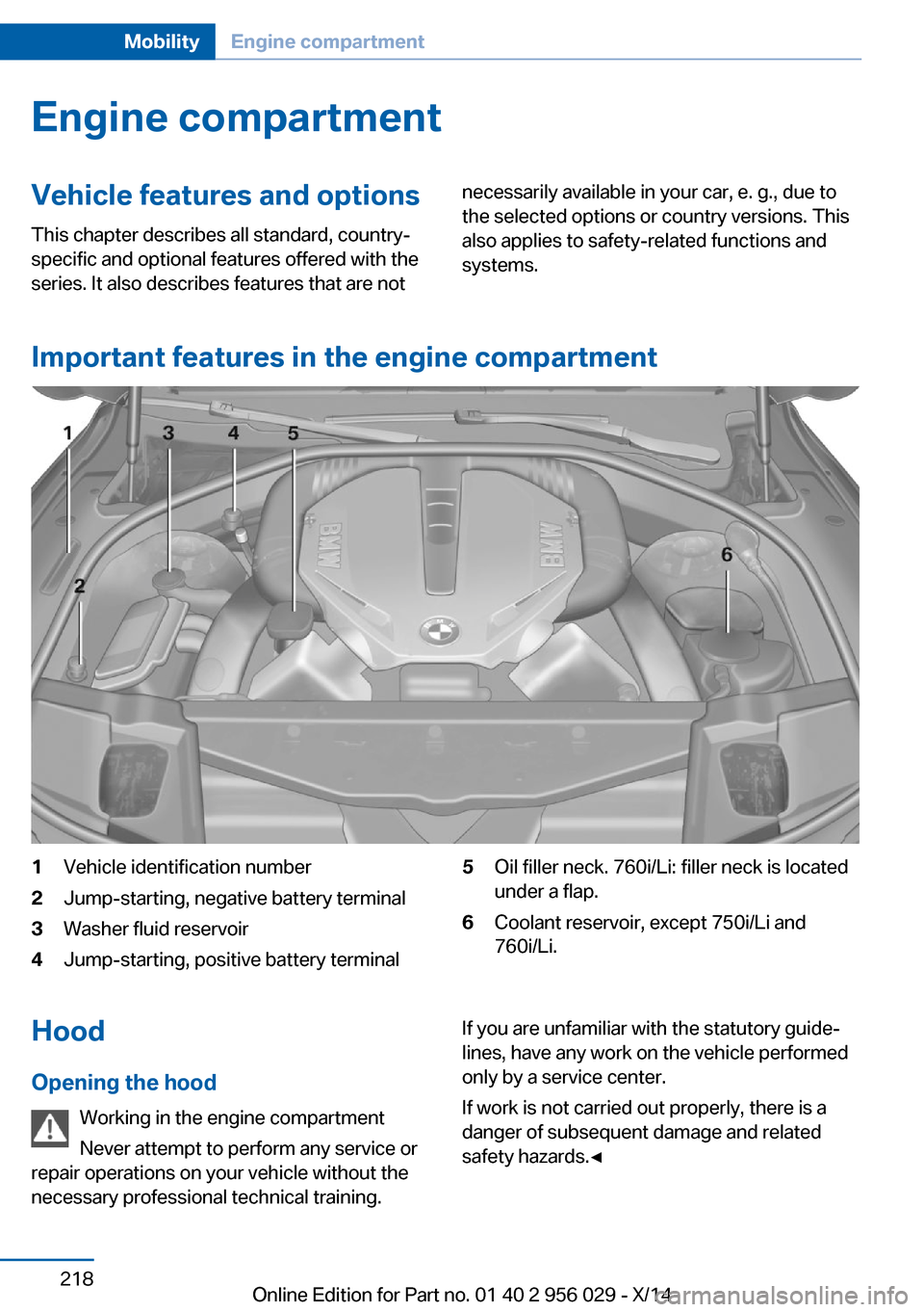 BMW 7 SERIES 2014 F01 Owners Guide Engine compartmentVehicle features and optionsThis chapter describes all standard, country-
specific and optional features offered with the
series. It also describes features that are notnecessarily a