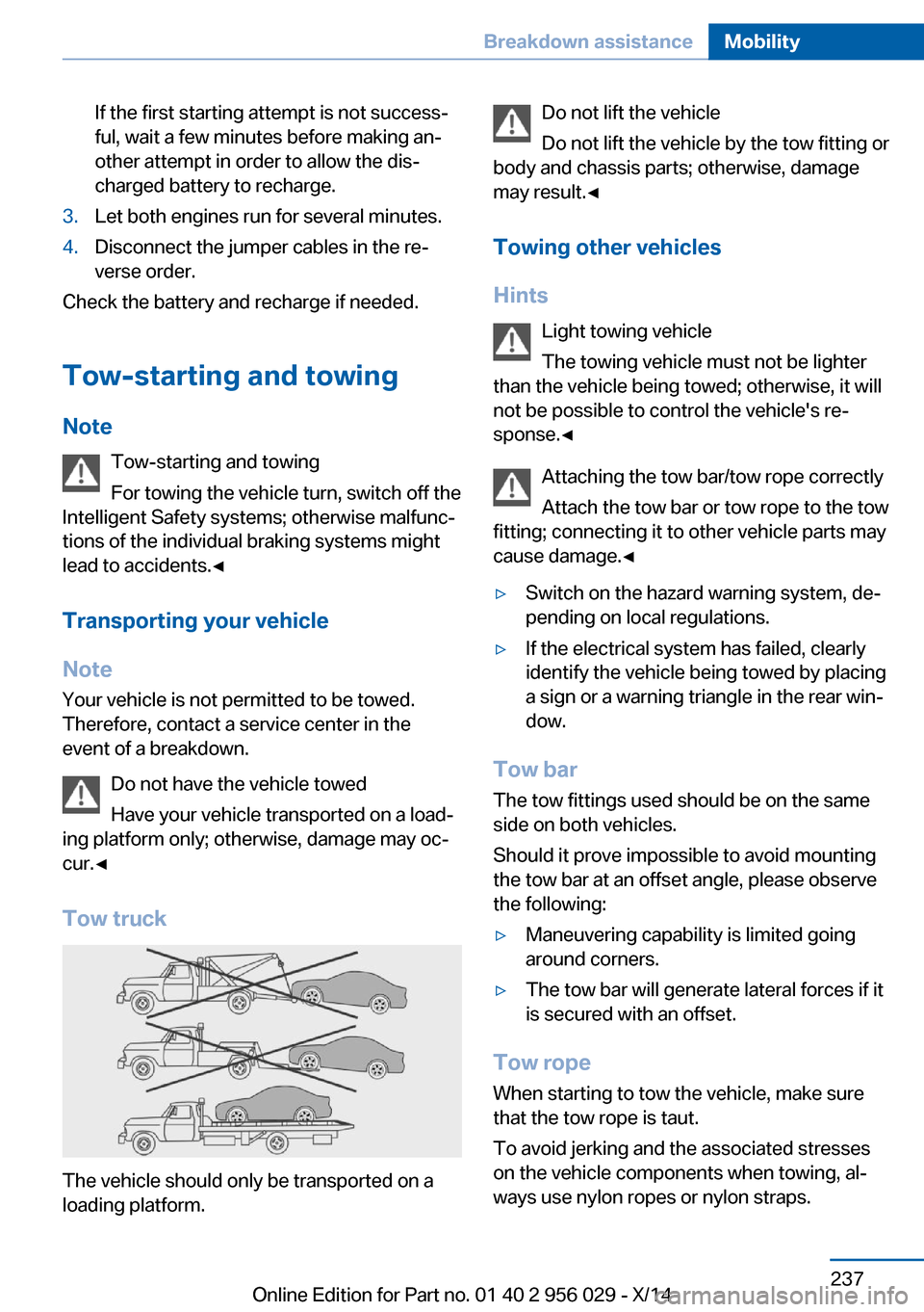 BMW 7 SERIES 2014 F01 User Guide If the first starting attempt is not success‐
ful, wait a few minutes before making an‐
other attempt in order to allow the dis‐
charged battery to recharge.3.Let both engines run for several mi BMW 7 SERIES 2014 F01 User Guide If the first starting attempt is not success‐
ful, wait a few minutes before making an‐
other attempt in order to allow the dis‐
charged battery to recharge.3.Let both engines run for several mi