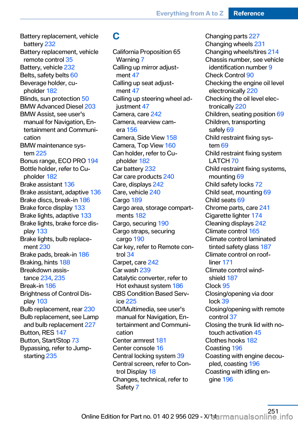 BMW 7 SERIES 2014 F01 Owners Manual Battery replacement, vehiclebattery  232 
Battery replacement, vehicle remote control  35 
Battery, vehicle  232 
Belts, safety belts  60 
Beverage holder, cu‐ pholder  182 
Blinds, sun protection  