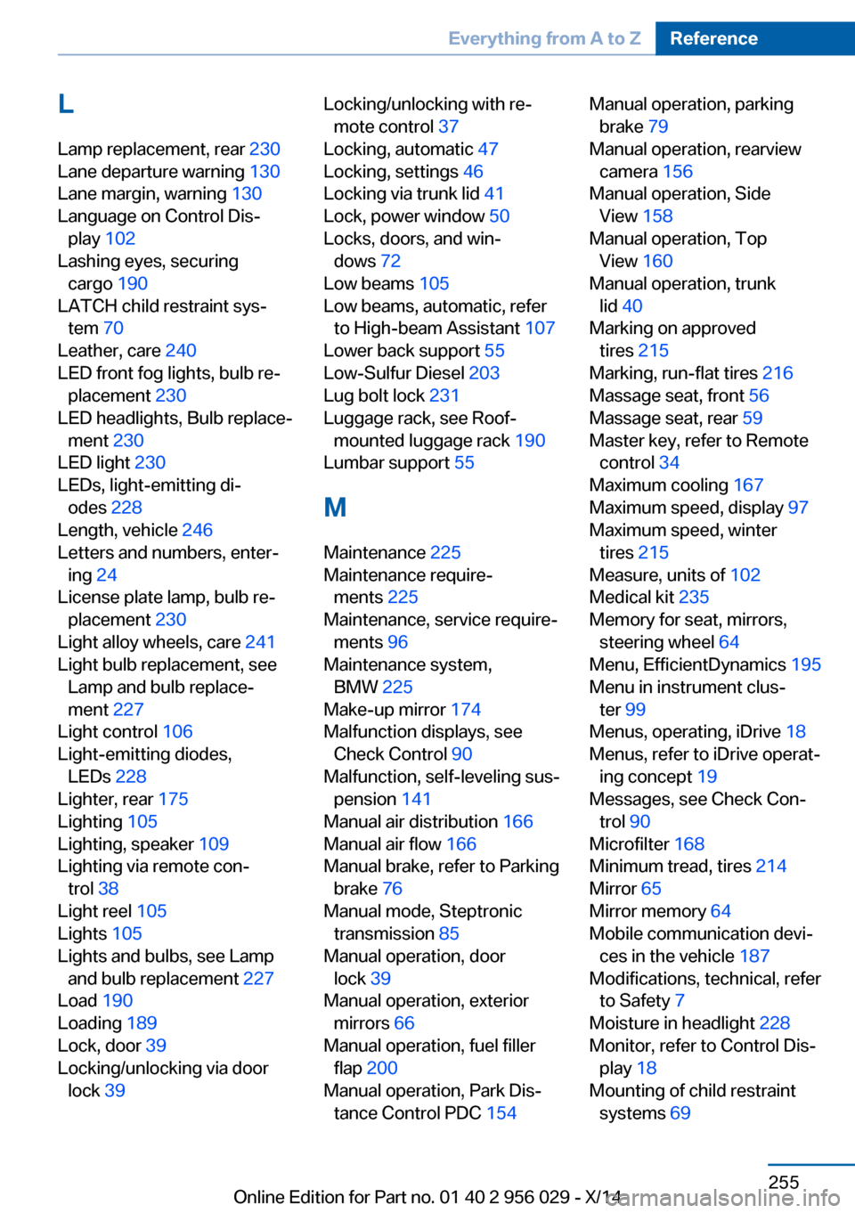 BMW 7 SERIES 2014 F01 Service Manual LLamp replacement, rear  230 
Lane departure warning  130 
Lane margin, warning  130 
Language on Control Dis‐ play  102 
Lashing eyes, securing cargo  190 
LATCH child restraint sys‐ tem  70 
Lea