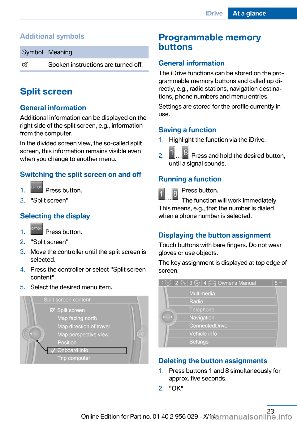 BMW 7 SERIES 2014 F01 Owners Guide Additional symbolsSymbolMeaning Spoken instructions are turned off.
Split screen
General information Additional information can be displayed on the
right side of the split screen, e.g., information
fr