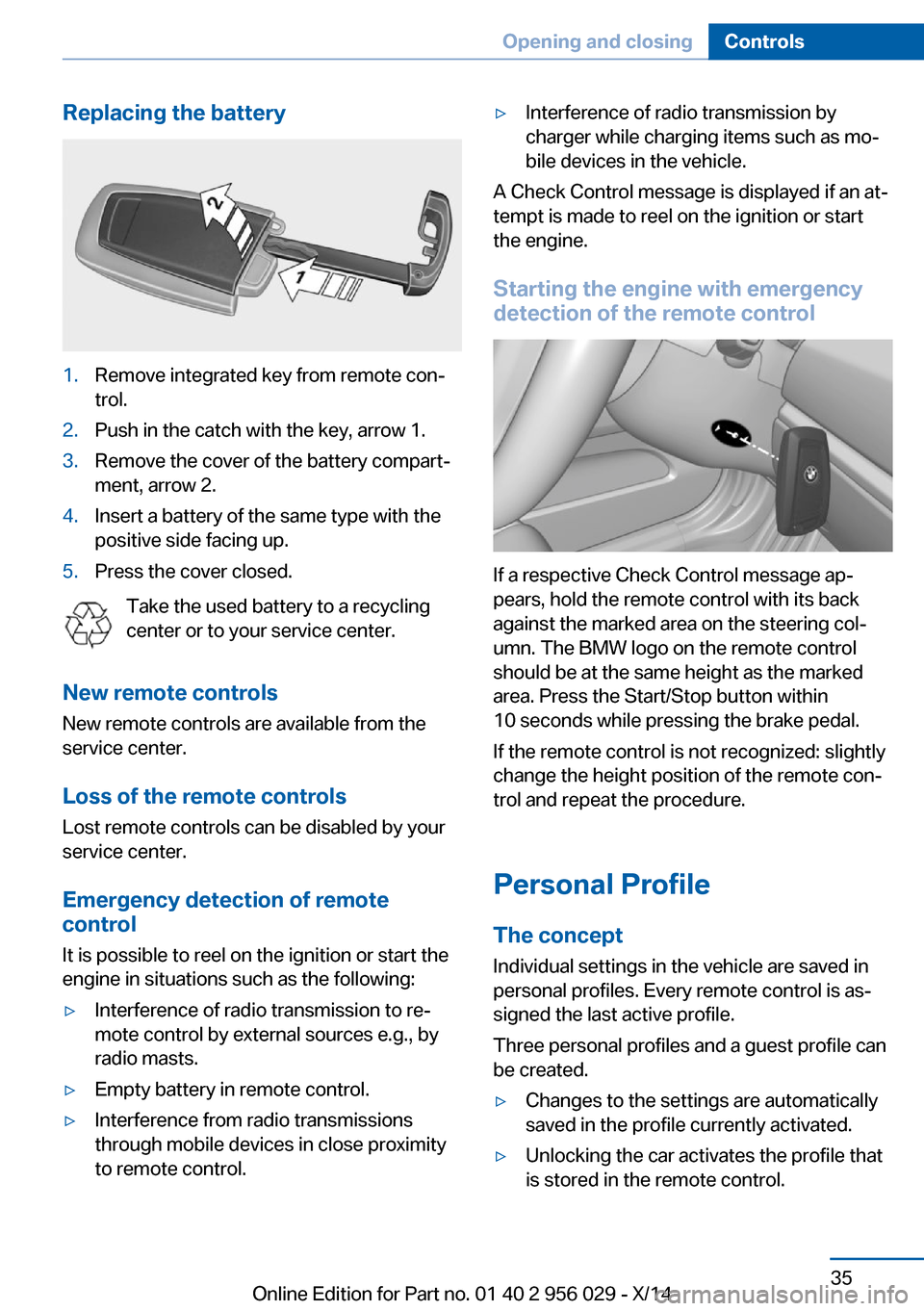 BMW 7 SERIES 2014 F01 Owners Guide Replacing the battery1.Remove integrated key from remote con‐
trol.2.Push in the catch with the key, arrow 1.3.Remove the cover of the battery compart‐
ment, arrow 2.4.Insert a battery of the same