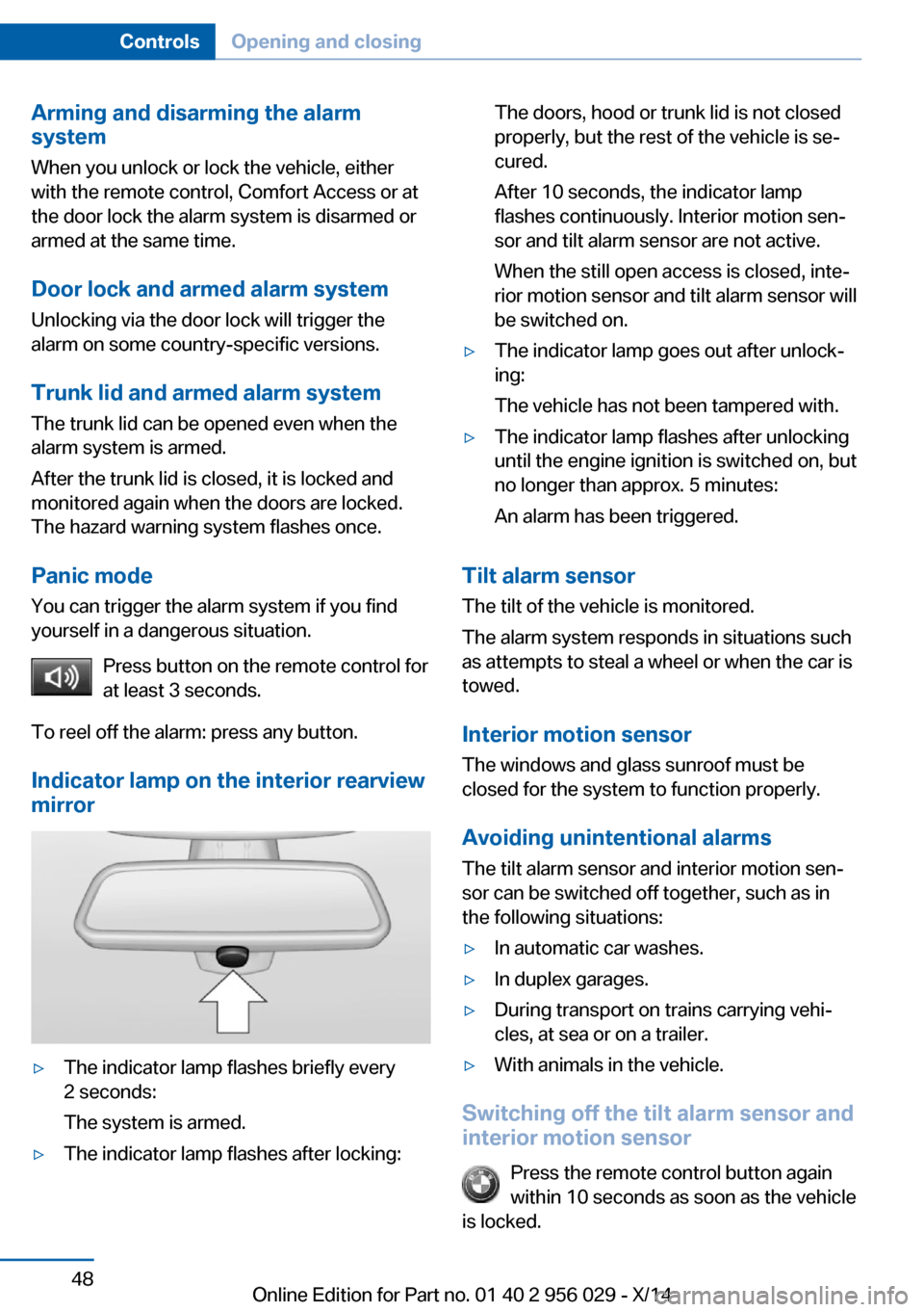 BMW 7 SERIES 2014 F01 Owners Manual Arming and disarming the alarm
system
When you unlock or lock the vehicle, either
with the remote control, Comfort Access or at
the door lock the alarm system is disarmed or
armed at the same time.
Do BMW 7 SERIES 2014 F01 Owners Manual Arming and disarming the alarm
system
When you unlock or lock the vehicle, either
with the remote control, Comfort Access or at
the door lock the alarm system is disarmed or
armed at the same time.
Do