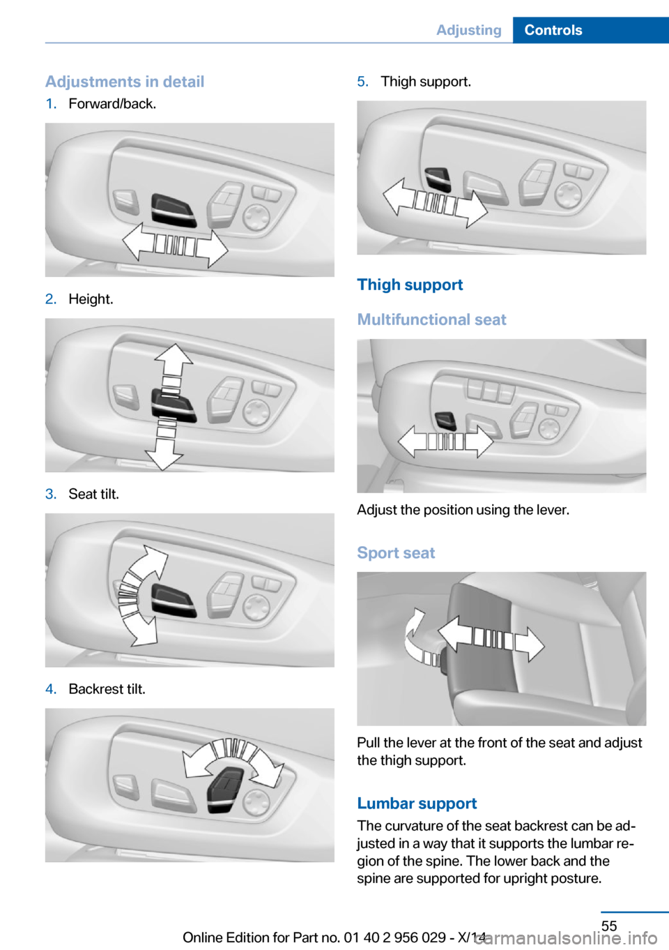 BMW 7 SERIES 2014 F01 Owners Manual Adjustments in detail1.Forward/back.2.Height.3.Seat tilt.4.Backrest tilt.5.Thigh support.
Thigh support
Multifunctional seat
Adjust the position using the lever.
Sport seat
Pull the lever at the front