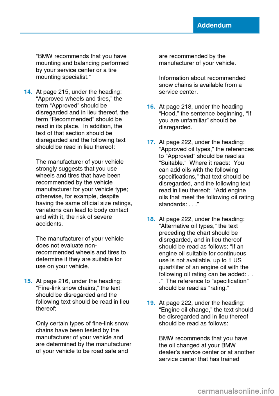 BMW 7 SERIES 2014 F01 Owners Manual Addendum
“BMW recommends that you have
mounting and balancing performed
by your service center or a tire
mounting specialist.”
14.At page 215, under the heading:
“Approved wheels and tires,” t BMW 7 SERIES 2014 F01 Owners Manual Addendum
“BMW recommends that you have
mounting and balancing performed
by your service center or a tire
mounting specialist.”
14.At page 215, under the heading:
“Approved wheels and tires,” t