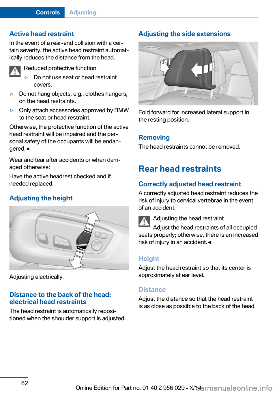 BMW 7 SERIES 2014 F02 Owners Manual Active head restraintIn the event of a rear-end collision with a cer‐
tain severity, the active head restraint automat‐
ically reduces the distance from the head.
Reduced protective function▷Do 