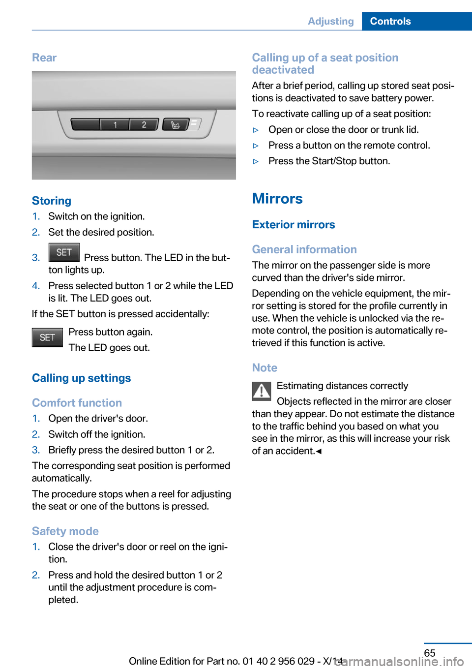 BMW 7 SERIES 2014 F01 Owners Manual Rear
Storing
1.Switch on the ignition.2.Set the desired position.3.  Press button. The LED in the but‐
ton lights up.4.Press selected button 1 or 2 while the LED
is lit. The LED goes out.
If the SET