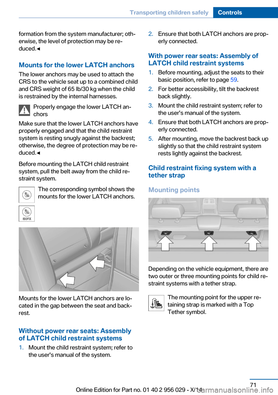 BMW 7 SERIES 2014 F02 Owners Manual formation from the system manufacturer; oth‐
erwise, the level of protection may be re‐
duced.◀
Mounts for the lower LATCH anchors The lower anchors may be used to attach the
CRS to the vehicle 