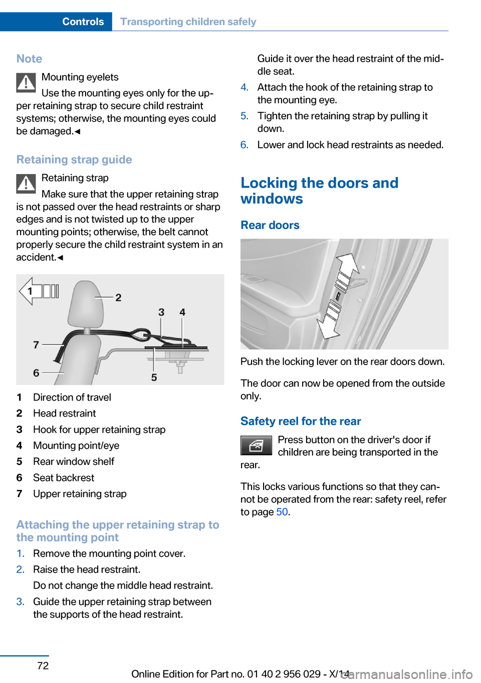 BMW 7 SERIES 2014 F02 Owners Guide NoteMounting eyelets
Use the mounting eyes only for the up‐
per retaining strap to secure child restraint
systems; otherwise, the mounting eyes could
be damaged.◀
Retaining strap guide Retaining s